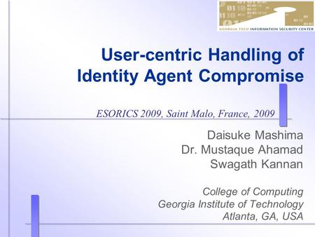 User-centric Handling of Identity Agent Compromise Daisuke Mashima Dr. Mustaque Ahamad Swagath Kannan College of Computing Georgia Institute of Technology.