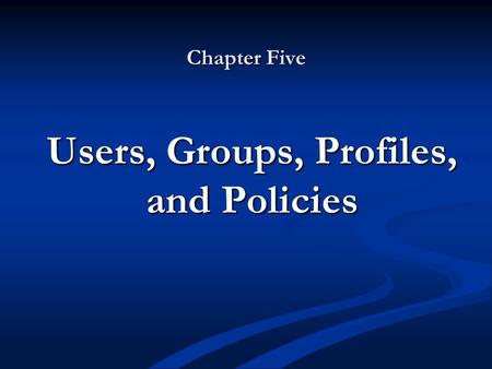 Chapter Five Users, Groups, Profiles, and Policies.