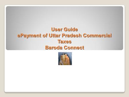 User Guide ePayment of Uttar Pradesh Commercial Taxes Baroda Connect