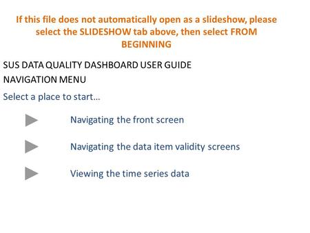 SUS DATA QUALITY DASHBOARD USER GUIDE NAVIGATION MENU Select a place to start… Navigating the front screen Navigating the data item validity screens Viewing.
