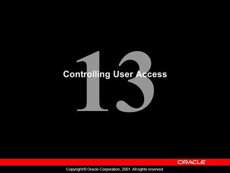 13 Copyright © Oracle Corporation, 2001. All rights reserved. Controlling User Access.