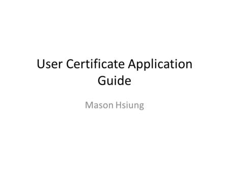 User Certificate Application Guide Mason Hsiung. Visit  start to request your user certificatehttp://ca.grid.sinica.edu.tw.