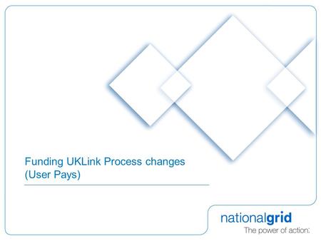 Funding UKLink Process changes (User Pays). 2 Purpose of Presentation  Review of User Pays  Principles  Application to date  National Grid NTS observations.