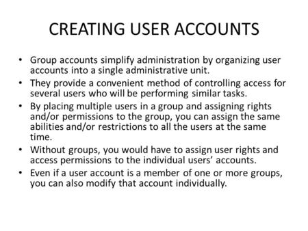 CREATING USER ACCOUNTS Group accounts simplify administration by organizing user accounts into a single administrative unit. They provide a convenient.
