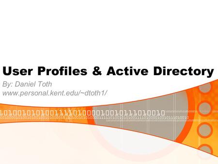 User Profiles & Active Directory By: Daniel Toth www.personal.kent.edu/~dtoth1/