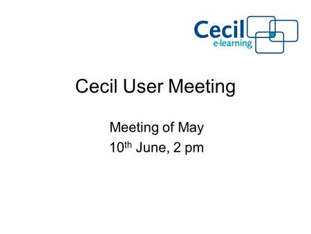 Cecil User Meeting Meeting of May 10 th June, 2 pm.