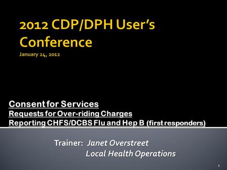 Consent for Services Requests for Over-riding Charges Reporting CHFS/DCBS Flu and Hep B (first responders) Trainer: Janet Overstreet Local Health Operations.