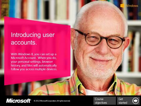 © 2012 Microsoft Corporation. All rights reserved. Introducing user accounts. With Windows 8, you can set up a Microsoft Account. When you do, your personal.
