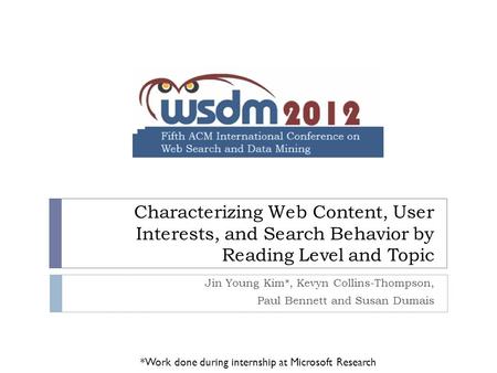 Characterizing Web Content, User Interests, and Search Behavior by Reading Level and Topic Jin Young Kim*, Kevyn Collins-Thompson, Paul Bennett and Susan.