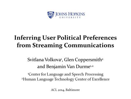 Inferring User Political Preferences from Streaming Communications Svitlana Volkova 1, Glen Coppersmith 2 and Benjamin Van Durme 1,2 1 Center for Language.