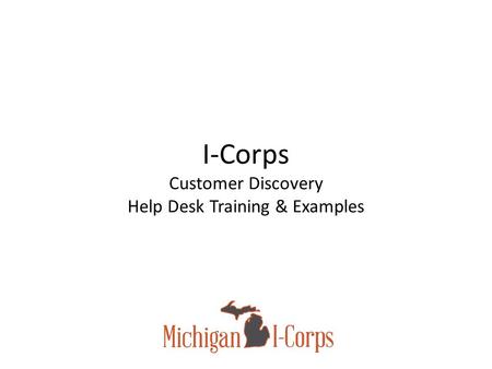 I-Corps Customer Discovery Help Desk Training & Examples.