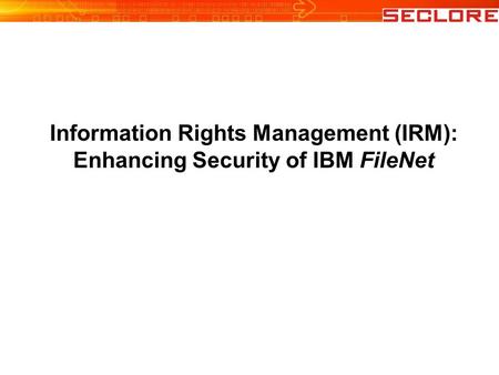 Information Rights Management (IRM): Enhancing Security of IBM FileNet.