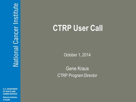 CTRP User Call October 1, 2014 Gene Kraus CTRP Program Director.