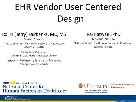 EHR Vendor User Centered Design Rollin (Terry) Fairbanks, MD, MS Center Director National Center for Human Factors in Healthcare, MedStar Health Emergency.