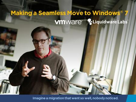 1 Making a Seamless Move to Windows ® 7 Imagine a migration that went so well, nobody noticed.