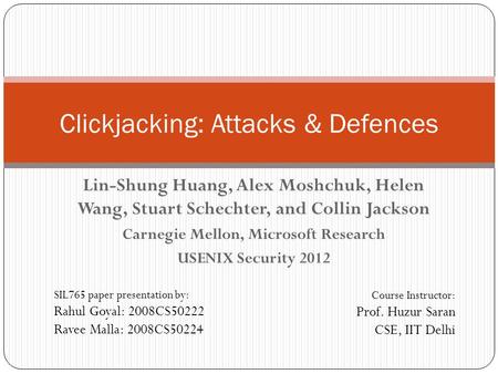Lin-Shung Huang, Alex Moshchuk, Helen Wang, Stuart Schechter, and Collin Jackson Carnegie Mellon, Microsoft Research USENIX Security 2012 Clickjacking: