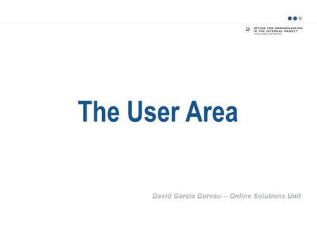 The User Area David Garcia Dorvau – Online Solutions Unit.