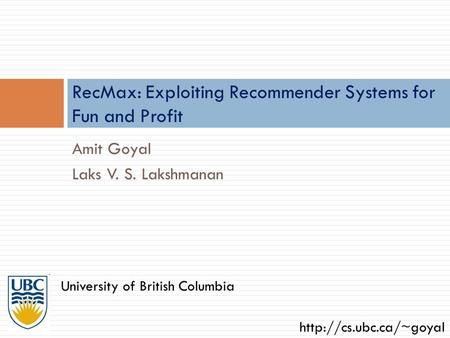 Amit Goyal Laks V. S. Lakshmanan RecMax: Exploiting Recommender Systems for Fun and Profit University of British Columbia