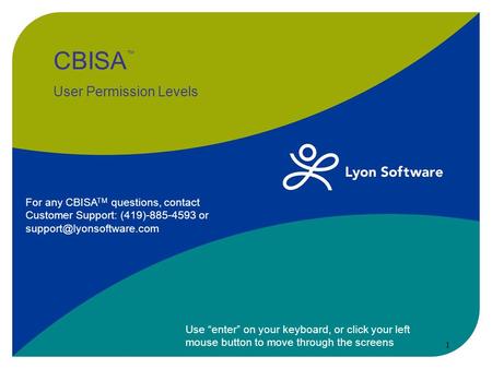 CBISA ™ User Permission Levels Use “enter” on your keyboard, or click your left mouse button to move through the screens 1 For any CBISA TM questions,