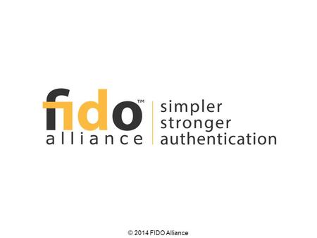 Fast IDentity Online – a new industry alliance formed to develop technical standards that enable Internet Services to use Simpler Stronger Auth solutions.