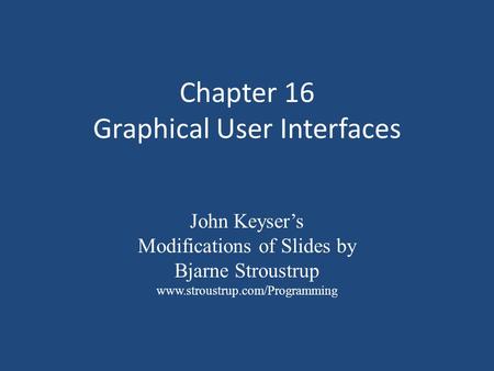 Chapter 16 Graphical User Interfaces John Keyser’s Modifications of Slides by Bjarne Stroustrup www.stroustrup.com/Programming.