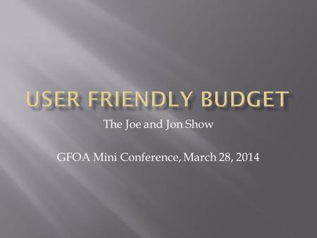 The Joe and Jon Show GFOA Mini Conference, March 28, 2014.