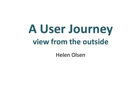 A User Journey view from the outside Helen Olsen.