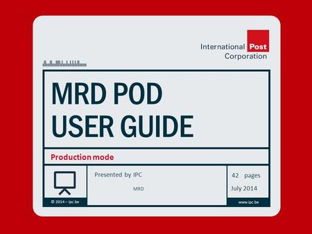 Presented by © 2014 – ipc.be www.ipc.be pages MRD POD USER GUIDE Production mode IPC 42 July 2014 MRD.