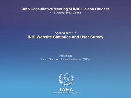 IAEA International Atomic Energy Agency Agenda item 1.7 INIS Website Statistics and User Survey 36th Consultative Meeting of INIS Liaison Officers 4 -