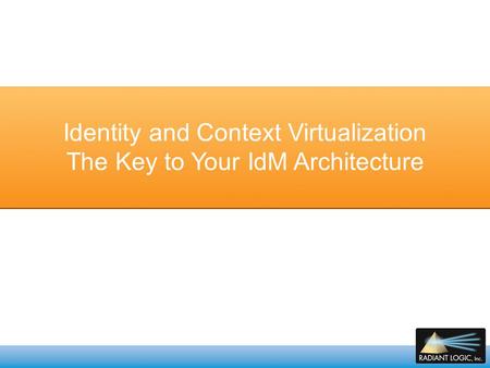 Identity and Context Virtualization The Key to Your IdM Architecture