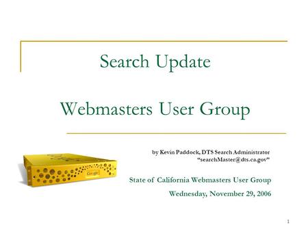 1 Search Update Webmasters User Group by Kevin Paddock, DTS Search Administrator State of California Webmasters User Group Wednesday,