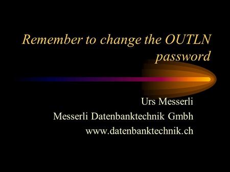 Remember to change the OUTLN password Urs Messerli Messerli Datenbanktechnik Gmbh www.datenbanktechnik.ch.