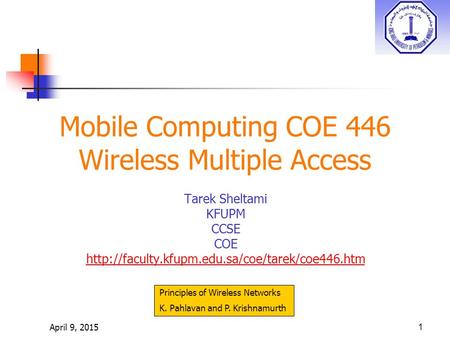 April 9, 20151 Mobile Computing COE 446 Wireless Multiple Access Tarek Sheltami KFUPM CCSE COE  Principles.