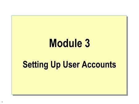1 Module 3 Setting Up User Accounts. 2  Overview Introduction to User Accounts Planning New User Accounts Creating User Accounts Deleting and Renaming.