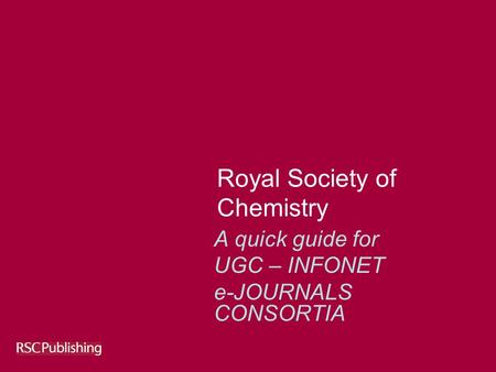 Royal Society of Chemistry A quick guide for UGC – INFONET e-JOURNALS CONSORTIA.