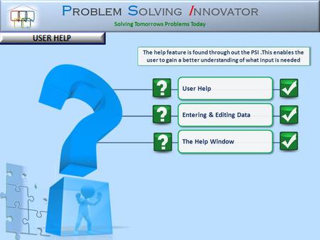 P roblem S olving I nnovator Solving Tomorrows Problems Today User Help The help feature is found through out the PSI.This enables the user to gain a.
