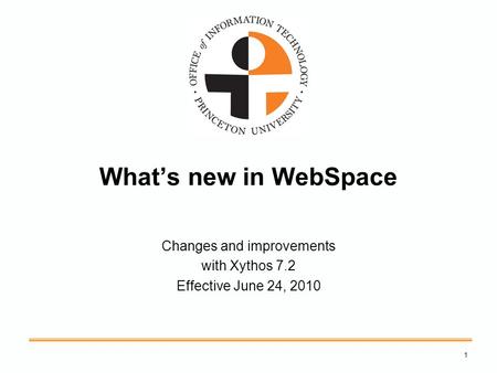 What’s new in WebSpace Changes and improvements with Xythos 7.2 Effective June 24, 2010 1.