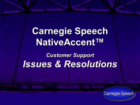 Carnegie Speech NativeAccent™ Customer Support Issues & Resolutions.