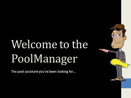 Welcome to the PoolManager The pool assistant you’ve been looking for…