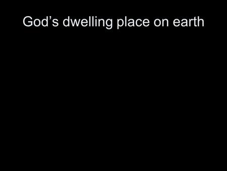 God’s dwelling place on earth
