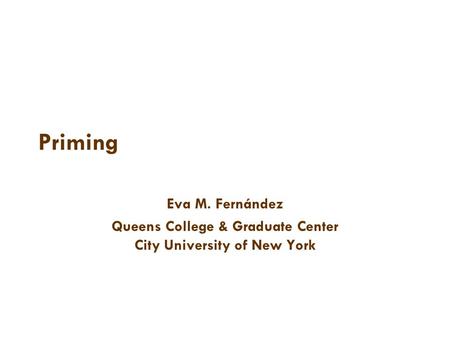 Priming Eva M. Fernández Queens College & Graduate Center City University of New York.