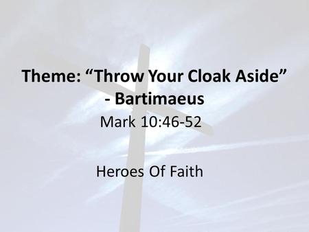 Theme: “Throw Your Cloak Aside” - Bartimaeus
