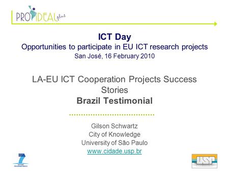 LA-EU ICT Cooperation Projects Success Stories Brazil Testimonial Gilson Schwartz City of Knowledge University of São Paulo www.cidade.usp.br ICT Day Opportunities.
