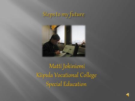 Matti Jokiniemi Matti Jokiniemi Kiipula Vocational College Special Education.