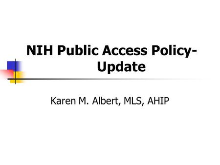 NIH Public Access Policy- Update Karen M. Albert, MLS, AHIP.