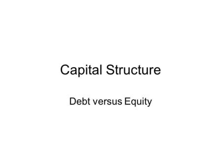 Capital Structure Debt versus Equity. Advantages of Debt Interest is tax deductible (lowers the effective cost of debt) Debt-holders are limited to a.