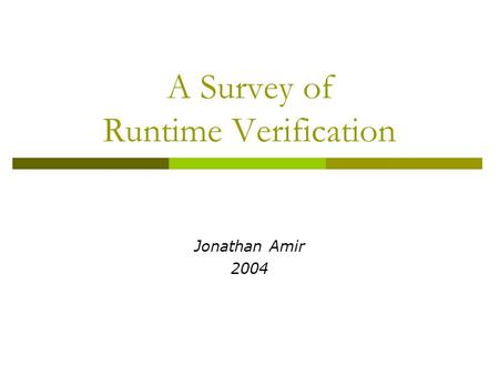 A Survey of Runtime Verification Jonathan Amir 2004.