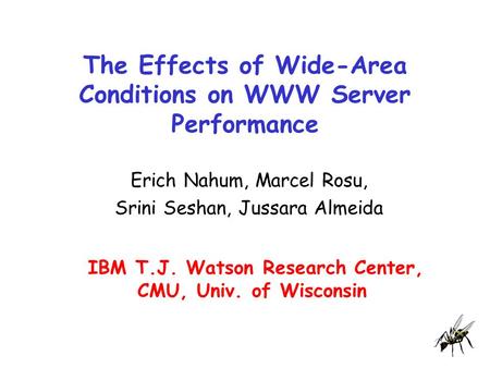 The Effects of Wide-Area Conditions on WWW Server Performance Erich Nahum, Marcel Rosu, Srini Seshan, Jussara Almeida IBM T.J. Watson Research Center,