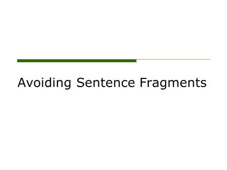 Avoiding Sentence Fragments. Complete Sentences oTo be complete, a sentence must do three things: o have a subject o have a verb o express a complete.
