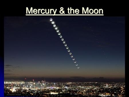 Mercury & the Moon Mercury & the Moon. Mercury and the Moon: What can we learn? What do we know? What do we know? Why is it important? Why is it important?